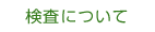 検査について